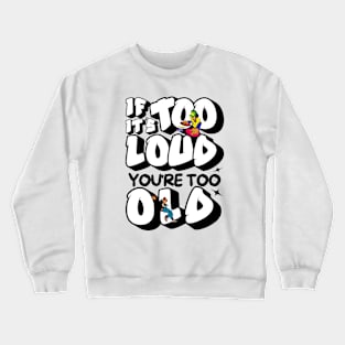 If It's Too Loud You're Too Old Crewneck Sweatshirt